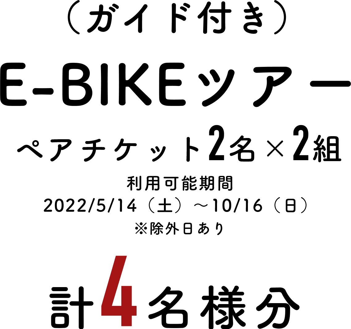 （ガイド付き） E-BIKEツアー 利用可能期間 5/14（土）〜10/16（日）（除外日あり） ペアチケット2名×2組 計4名様分